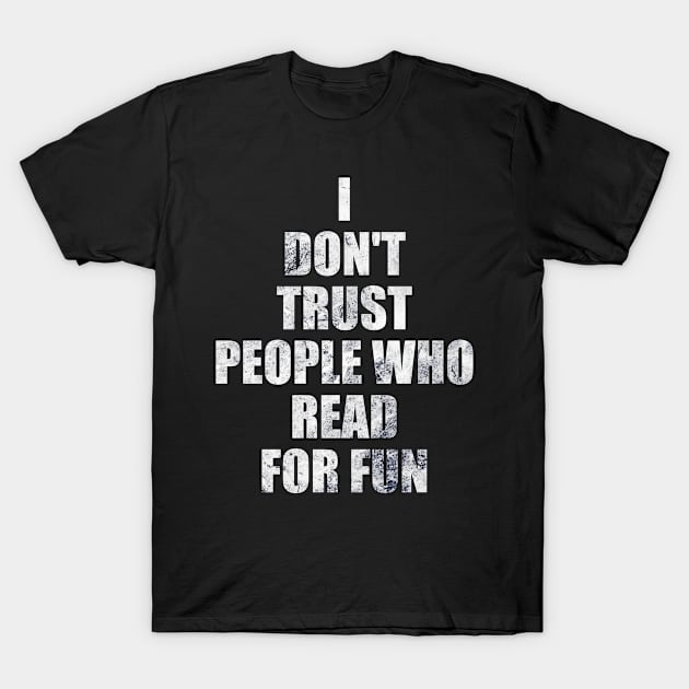 I Don't Trust People Who Read For Fun T-Shirt by Boo Face Designs